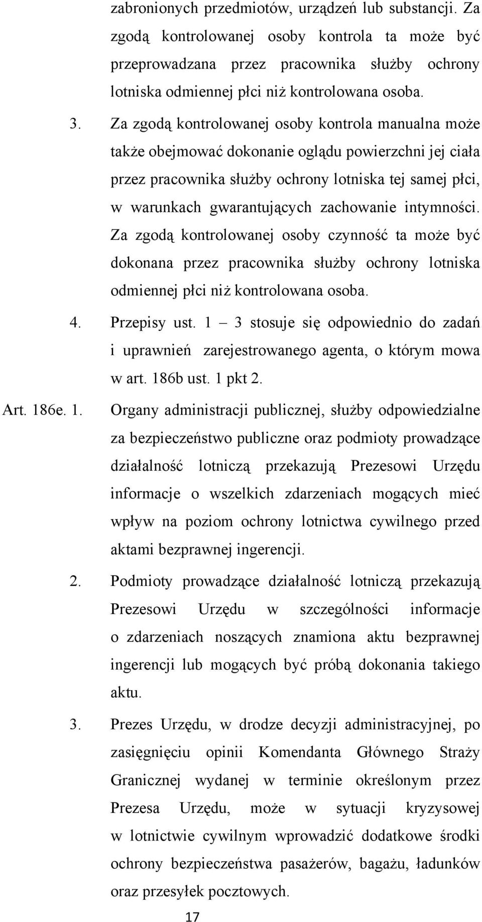 zachowanie intymności. Za zgodą kontrolowanej osoby czynność ta może być dokonana przez pracownika służby ochrony lotniska odmiennej płci niż kontrolowana osoba. 4. Przepisy ust.