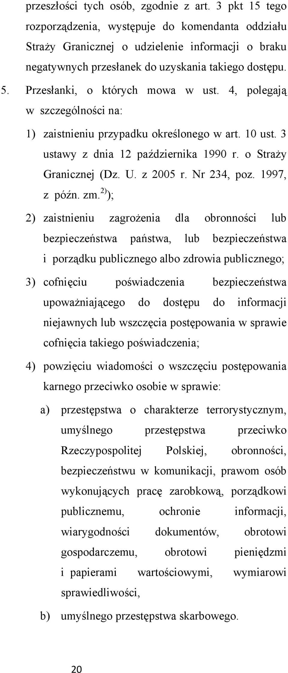 Przesłanki, o których mowa w ust. 4, polegają w szczególności na: 1) zaistnieniu przypadku określonego w art. 10 ust. 3 ustawy z dnia 12 października 1990 r. o Straży Granicznej (Dz. U. z 2005 r.