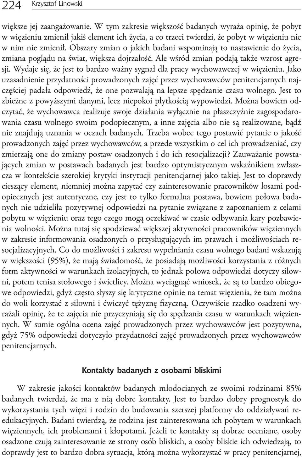Obszary zmian o jakich badani wspominają to nastawienie do życia, zmiana poglądu na świat, większa dojrzałość. Ale wśród zmian podają także wzrost agresji.