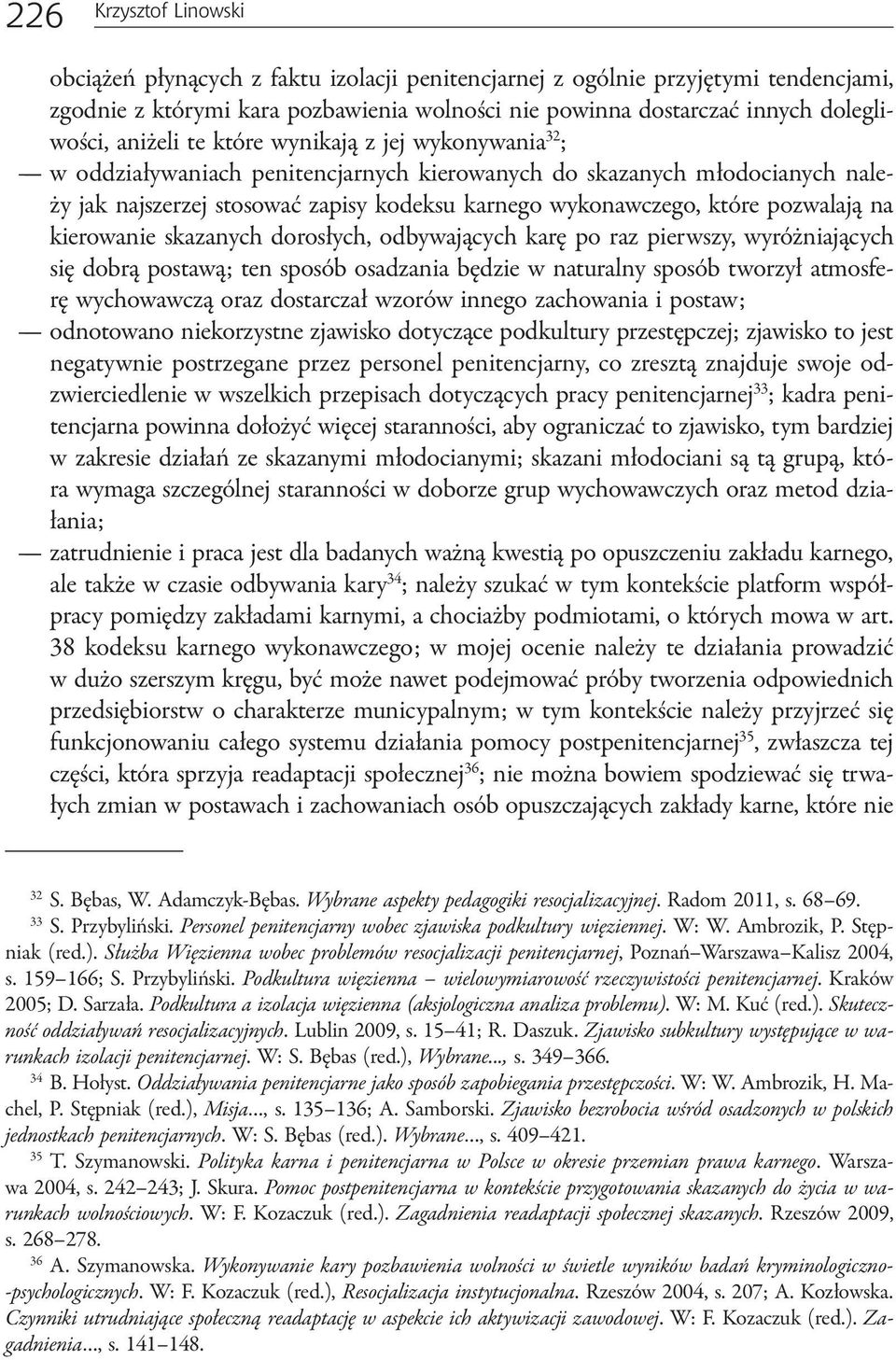 pozwalają na kierowanie skazanych dorosłych, odbywających karę po raz pierwszy, wyróżniających się dobrą postawą; ten sposób osadzania będzie w naturalny sposób tworzył atmosferę wychowawczą oraz