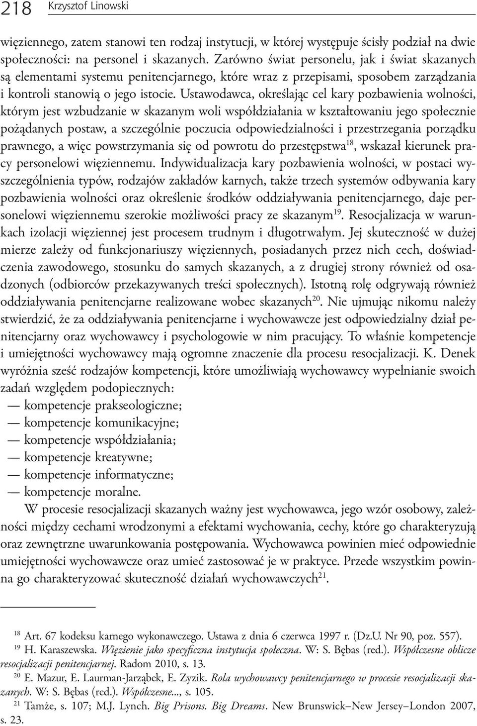 Ustawodawca, określając cel kary pozbawienia wolności, którym jest wzbudzanie w skazanym woli współdziałania w kształtowaniu jego społecznie pożądanych postaw, a szczególnie poczucia
