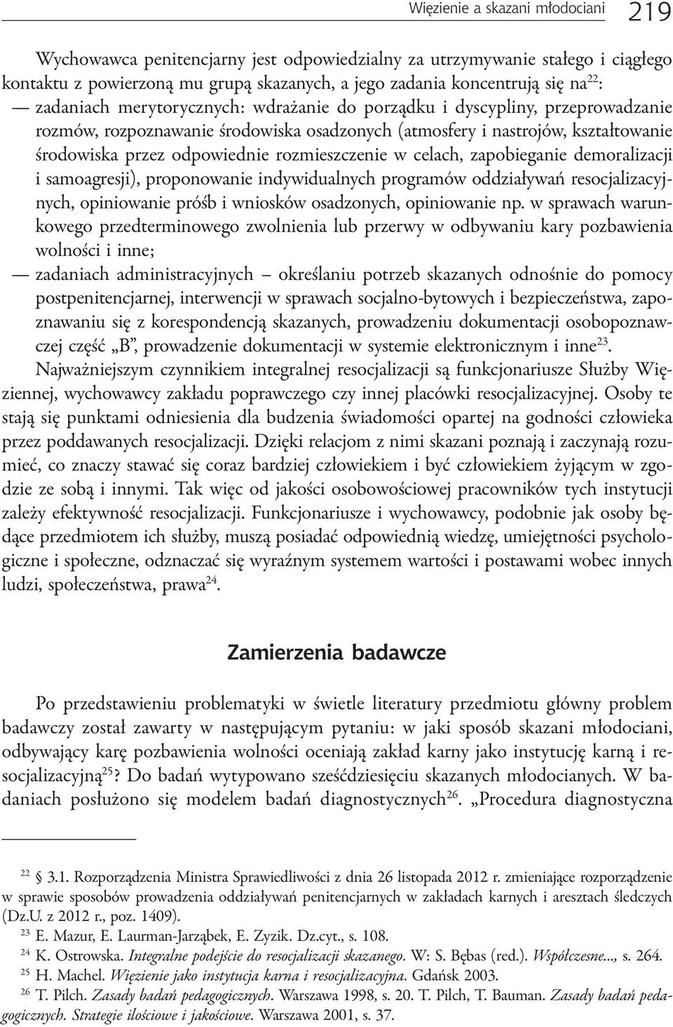 rozmieszczenie w celach, zapobieganie demoralizacji i samoagresji), proponowanie indywidualnych programów oddziaływań resocjalizacyjnych, opiniowanie próśb i wniosków osadzonych, opiniowanie np.