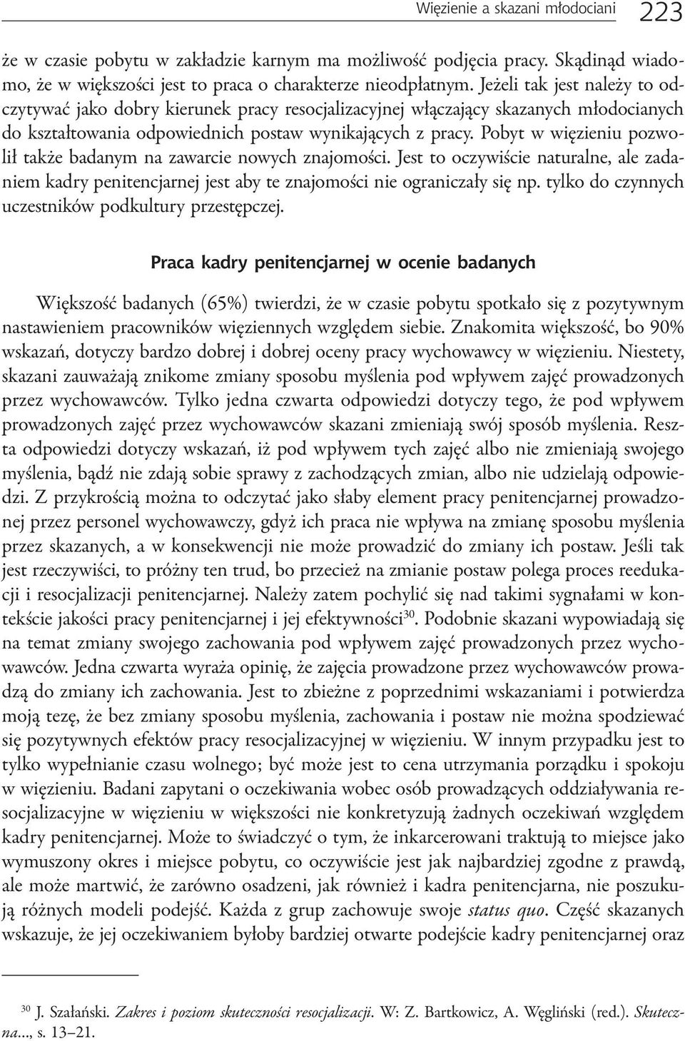 Pobyt w więzieniu pozwolił także badanym na zawarcie nowych znajomości. Jest to oczywiście naturalne, ale zadaniem kadry penitencjarnej jest aby te znajomości nie ograniczały się np.