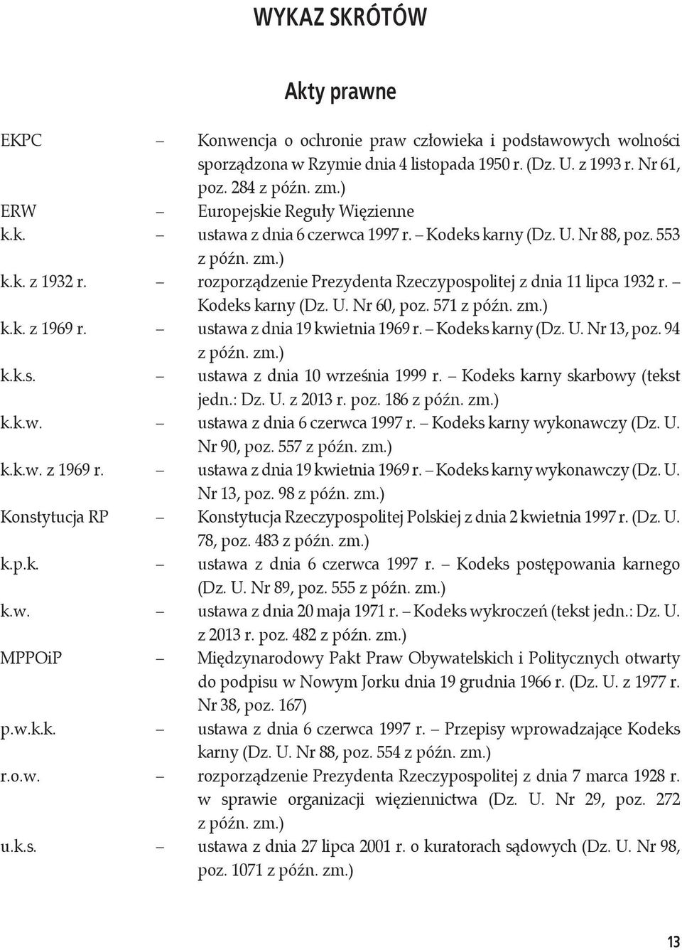 rozporządzenie Prezydenta Rzeczypospolitej z dnia 11 lipca 1932 r. Kodeks karny (Dz. U. Nr 60, poz. 571 z późn. zm.) k.k. z 1969 r. ustawa z dnia 19 kwietnia 1969 r. Kodeks karny (Dz. U. Nr 13, poz.