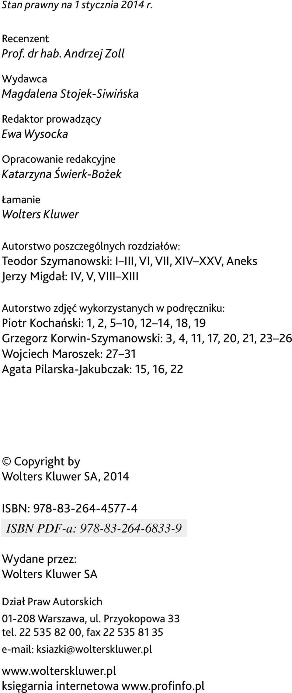 Szymanowski: I III, VI, VII, XIV XXV, Aneks Jerzy Migdał: IV, V, VIII XIII Autorstwo zdjęć wykorzystanych w podręczniku: Piotr Kochański: 1, 2, 5 10, 12 14, 18, 19 Grzegorz Korwin-Szymanowski: 3, 4,