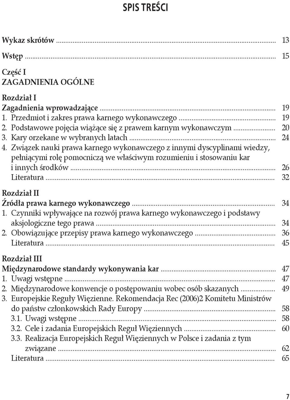 Związek nauki prawa karnego wykonawczego z innymi dyscyplinami wiedzy, pełniącymi rolę pomocniczą we właściwym rozumieniu i stosowaniu kar i innych środków... 26 Literatura.