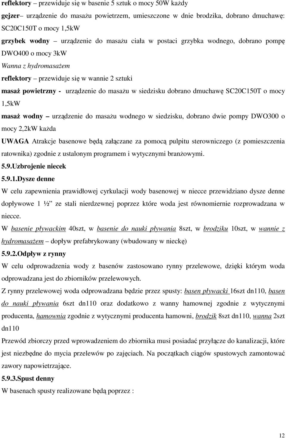 dmuchawę SC20C150T o mocy 1,5kW masaż wodny urządzenie do masażu wodnego w siedzisku, dobrano dwie pompy DWO300 o mocy 2,2kW każda UWAGA Atrakcje basenowe będą załączane za pomocą pulpitu