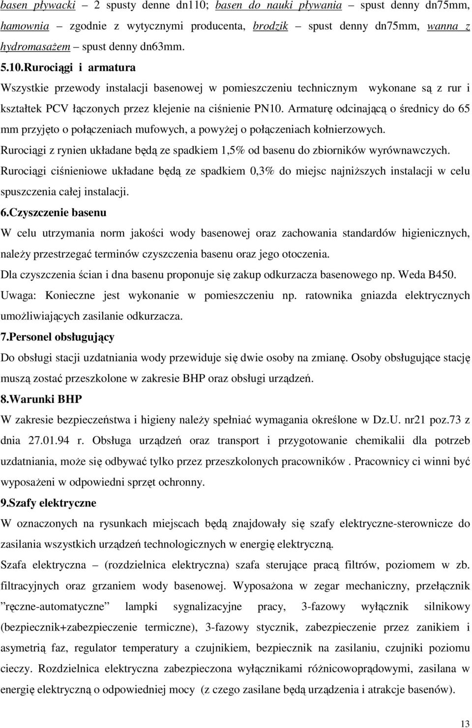 Rurociągi i armatura Wszystkie przewody instalacji basenowej w pomieszczeniu technicznym wykonane są z rur i kształtek PCV łączonych przez klejenie na ciśnienie PN10.