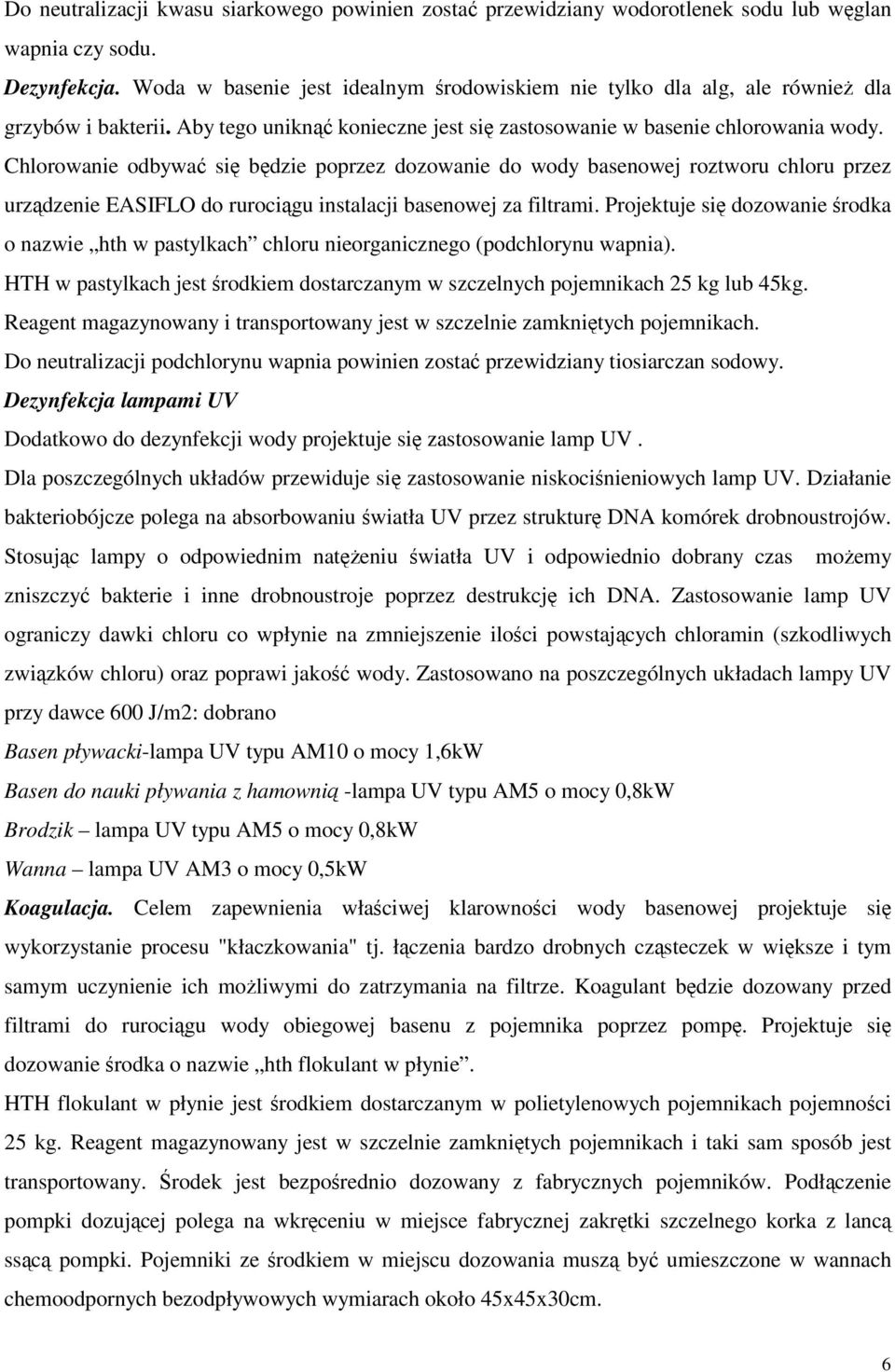 Chlorowanie odbywać się będzie poprzez dozowanie do wody basenowej roztworu chloru przez urządzenie EASIFLO do rurociągu instalacji basenowej za filtrami.