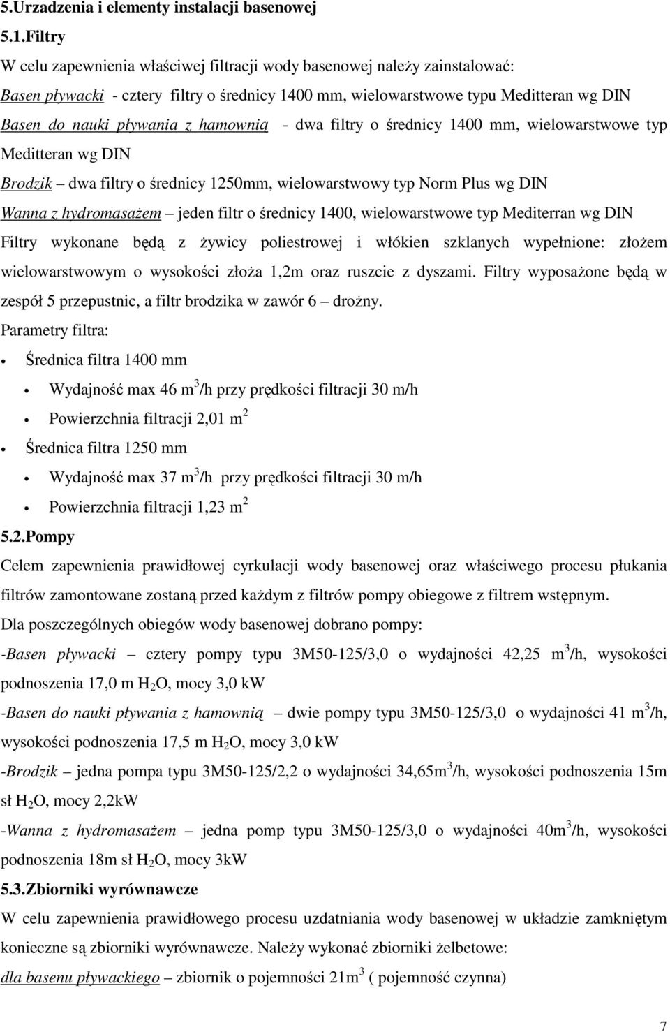 hamownią - dwa filtry o średnicy 1400 mm, wielowarstwowe typ Meditteran wg DIN Brodzik dwa filtry o średnicy 1250mm, wielowarstwowy typ Norm Plus wg DIN Wanna z hydromasażem jeden filtr o średnicy