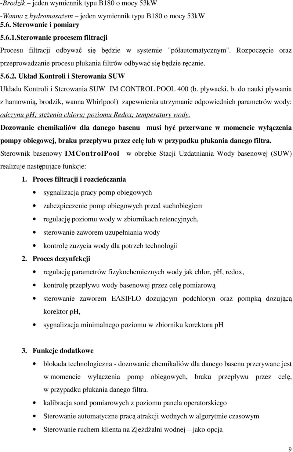 do nauki pływania z hamownią, brodzik, wanna Whirlpool) zapewnienia utrzymanie odpowiednich parametrów wody: odczynu ph; stężenia chloru; poziomu Redox; temperatury wody.