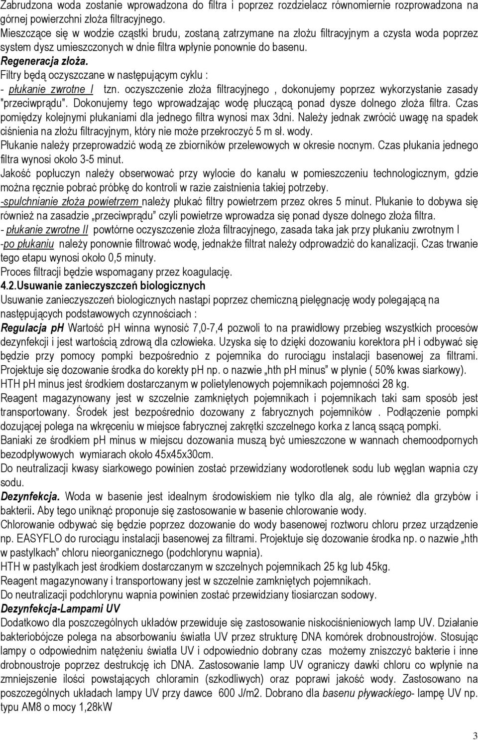 Filtry będą oczyszczane w następującym cyklu : - płukanie zwrotne I tzn. oczyszczenie złoża filtracyjnego, dokonujemy poprzez wykorzystanie zasady "przeciwprądu".