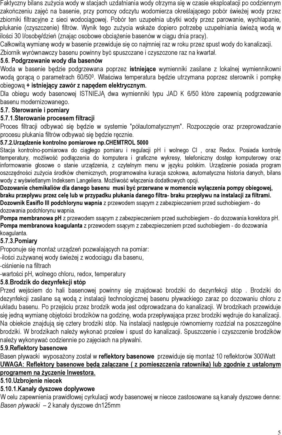 Wynik tego zużycia wskaże dopiero potrzebę uzupełniania świeżą wodą w ilości 30 l/osobę/dzień (znając osobowe obciążenie basenów w ciągu dnia pracy).