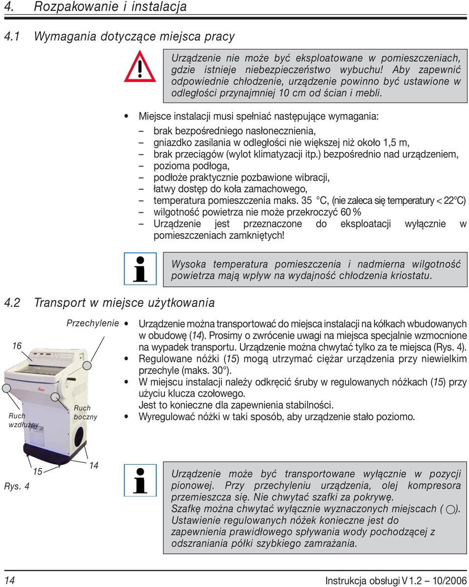 Miejsce instalacji musi spełniać następujące wymagania: brak bezpośredniego nasłonecznienia, gniazdko zasilania w odległości nie większej niż około 1,5 m, brak przeciągów (wylot klimatyzacji itp.