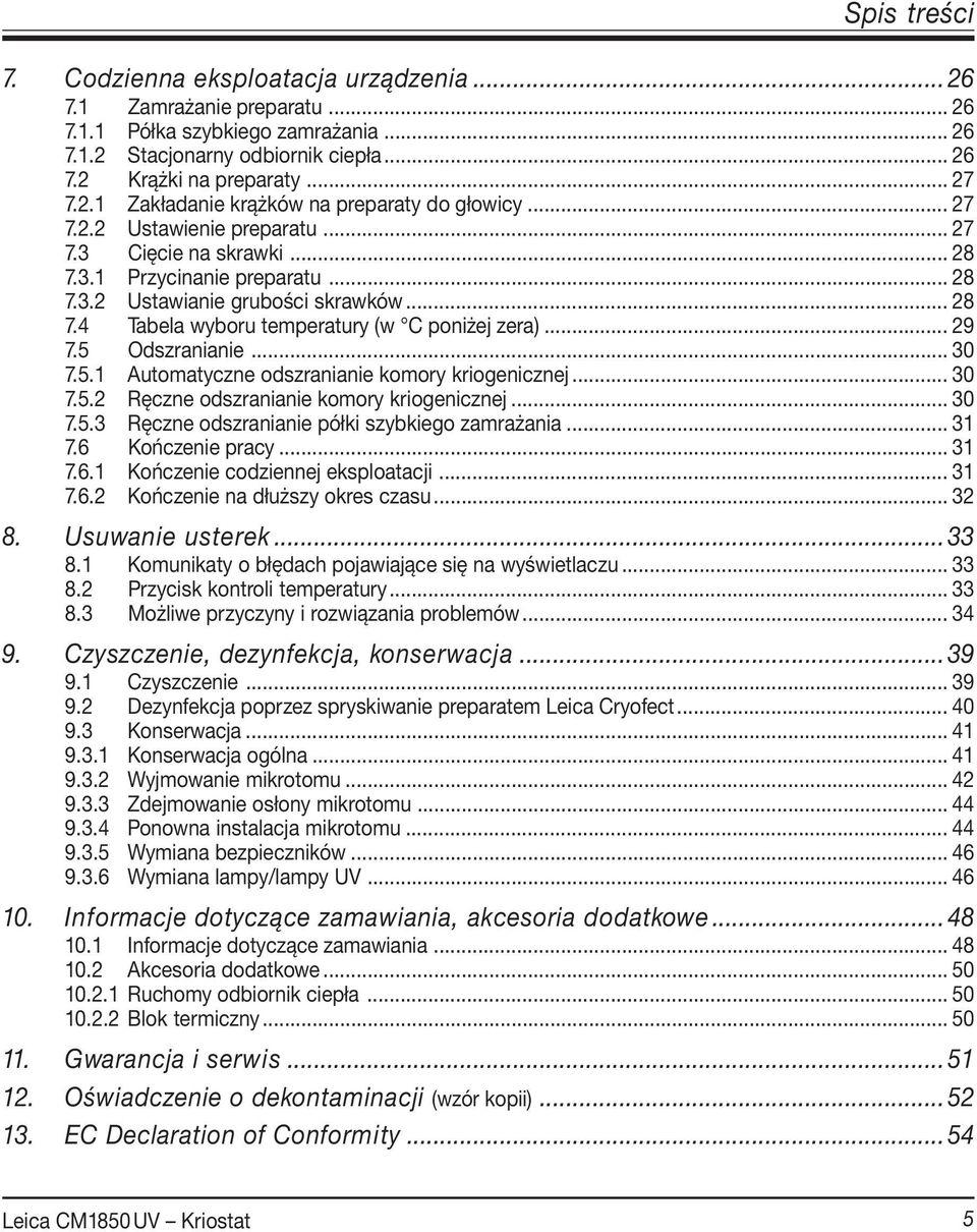 5 Odszranianie... 30 7.5.1 Automatyczne odszranianie komory kriogenicznej... 30 7.5.2 Ręczne odszranianie komory kriogenicznej... 30 7.5.3 Ręczne odszranianie półki szybkiego zamrażania... 31 7.