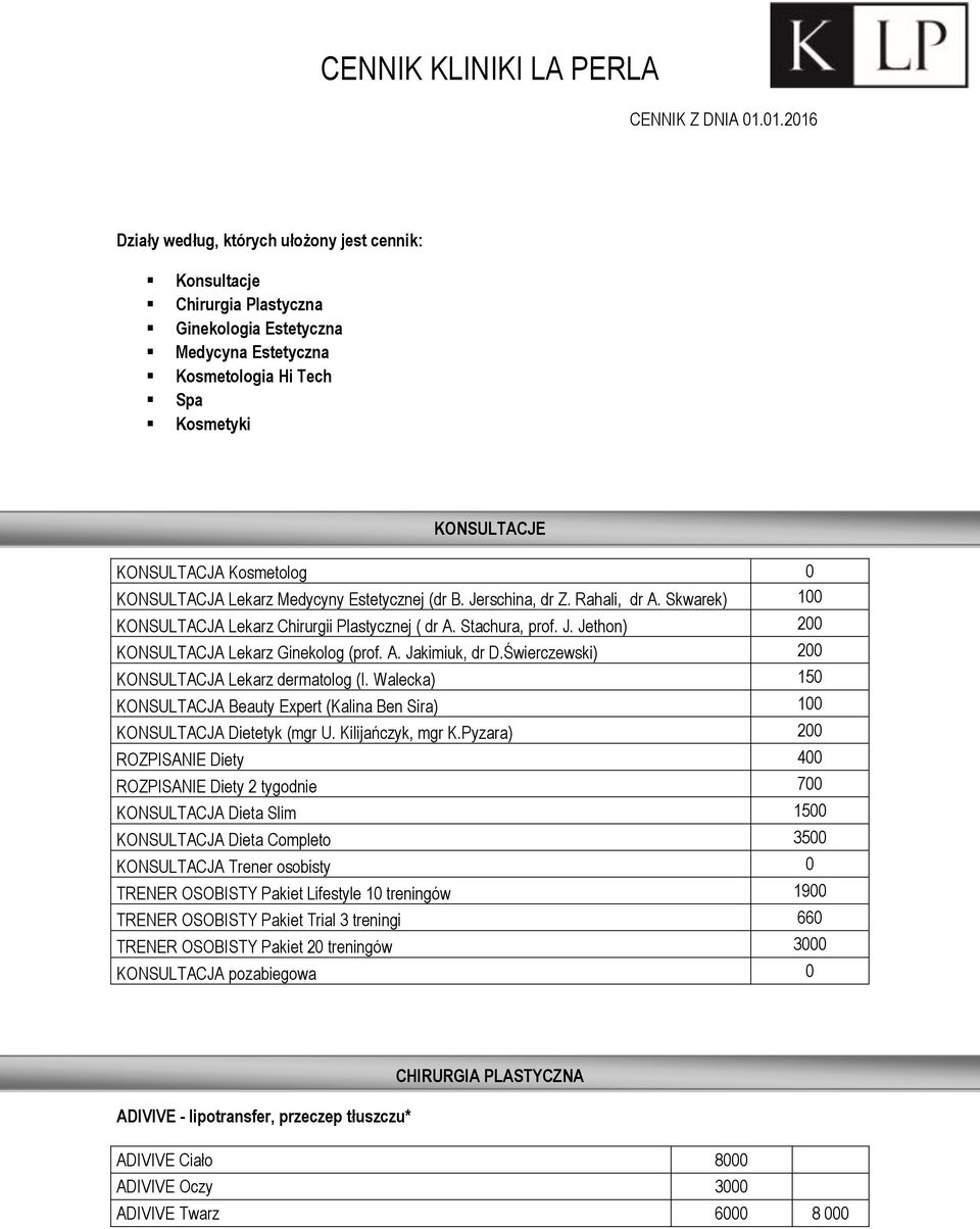 KONSULTACJA Lekarz Medycyny Estetycznej (dr B. Jerschina, dr Z. Rahali, dr A. Skwarek) 100 KONSULTACJA Lekarz Chirurgii Plastycznej ( dr A. Stachura, prof. J. Jethon) 200 KONSULTACJA Lekarz Ginekolog (prof.