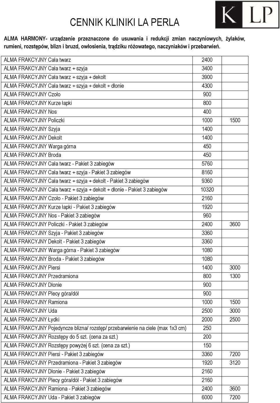 ALMA FRAKCYJNY Kurze łapki 800 ALMA FRAKCYJNY Nos 400 ALMA FRAKCYJNY Policzki 1000 1500 ALMA FRAKCYJNY Szyja 1400 ALMA FRAKCYJNY Dekolt 1400 ALMA FRAKCYJNY Warga górna 450 ALMA FRAKCYJNY Broda 450