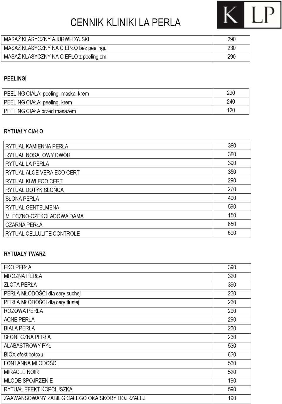 SŁONA PERŁA 490 RYTUAŁ GENTELMENA 590 MLECZNO-CZEKOLADOWA DAMA 150 CZARNA PERŁA 650 RYTUAŁ CELLULITE CONTROLE 690 RYTUAŁY TWARZ EKO PERŁA 390 MROŹNA PERŁA 320 ZŁOTA PERŁA 390 PERŁA MŁODOŚCI dla cery