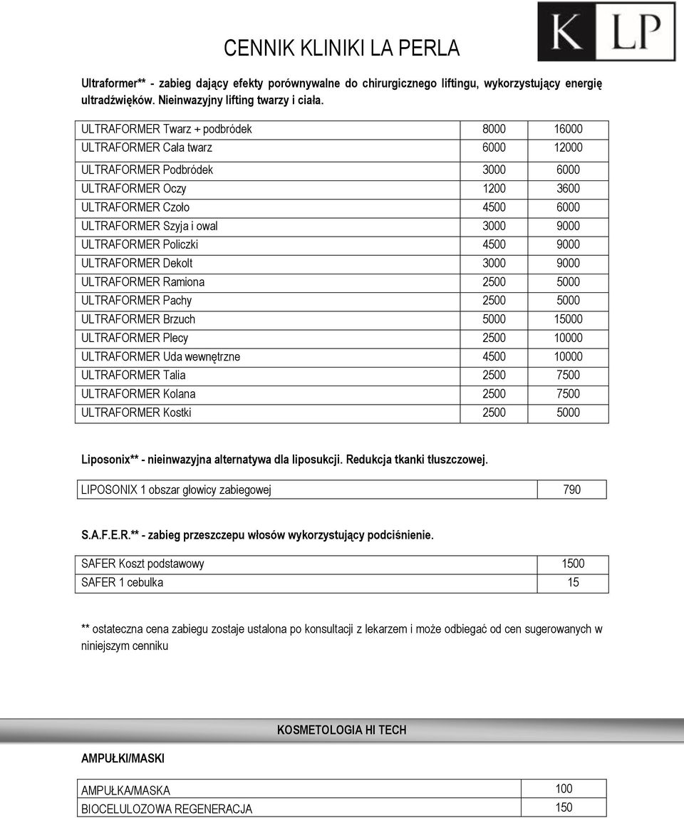 ULTRAFORMER Policzki 4500 9000 ULTRAFORMER Dekolt 3000 9000 ULTRAFORMER Ramiona 2500 5000 ULTRAFORMER Pachy 2500 5000 ULTRAFORMER Brzuch 5000 15000 ULTRAFORMER Plecy 2500 10000 ULTRAFORMER Uda