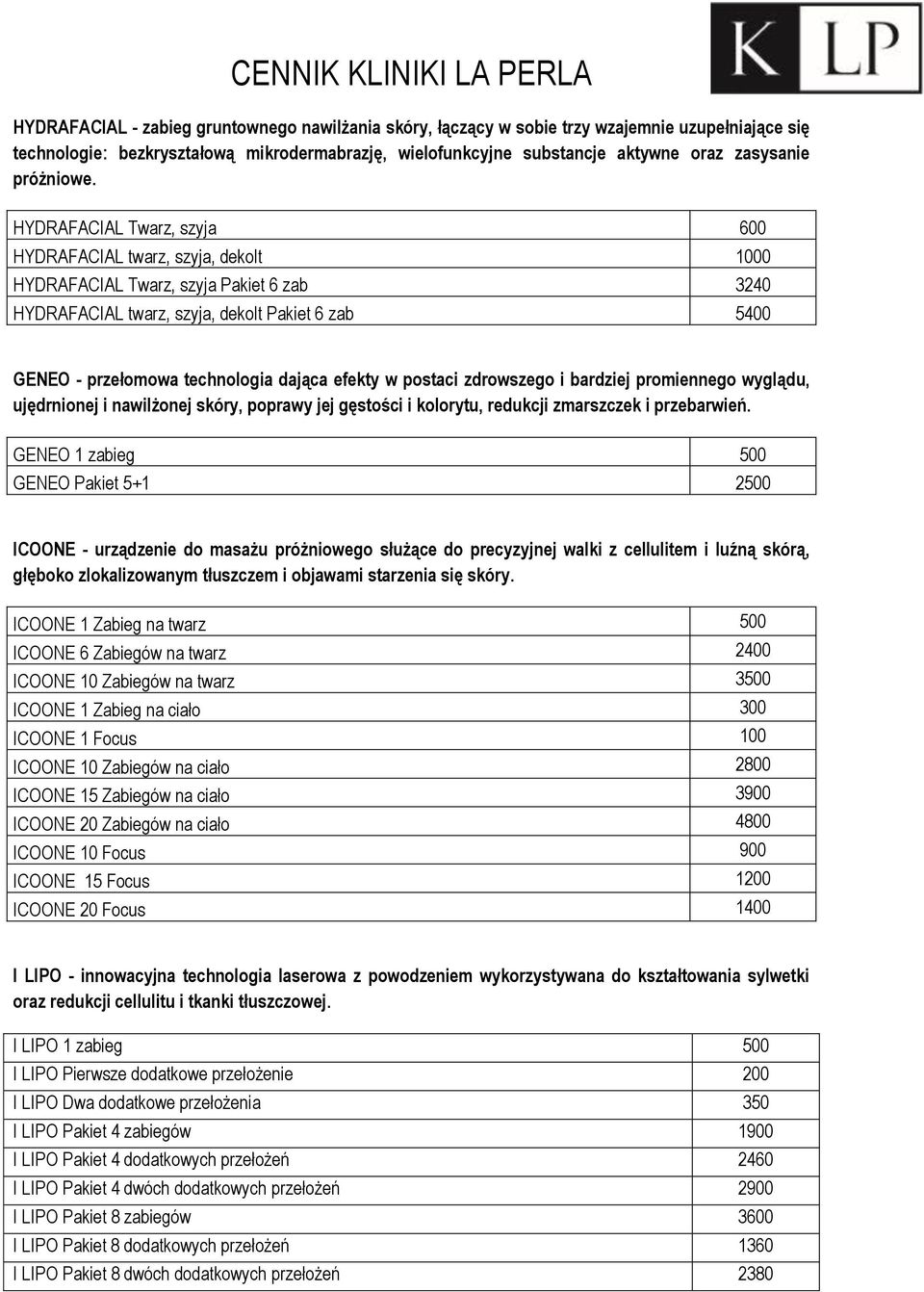 HYDRAFACIAL Twarz, szyja 600 HYDRAFACIAL twarz, szyja, dekolt 1000 HYDRAFACIAL Twarz, szyja Pakiet 6 zab 3240 HYDRAFACIAL twarz, szyja, dekolt Pakiet 6 zab 5400 GENEO - przełomowa technologia dająca