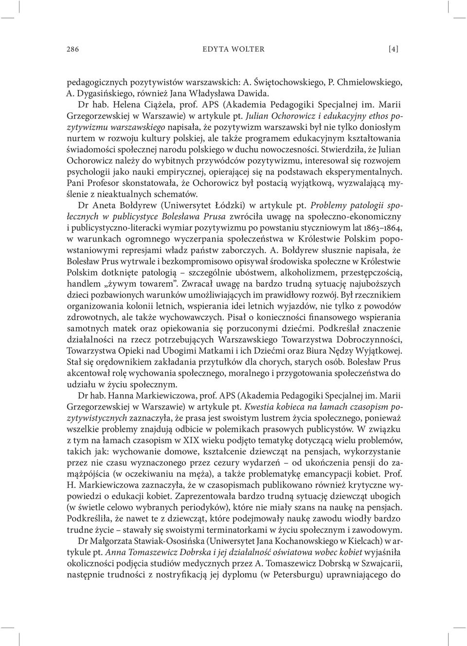 Julian Ochorowicz i edukacyjny ethos pozytywizmu warszawskiego napisała, że pozytywizm warszawski był nie tylko doniosłym nurtem w rozwoju kultury polskiej, ale także programem edukacyjnym