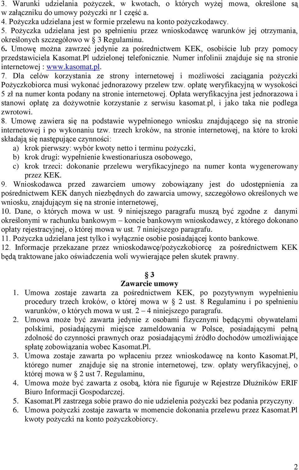 Umowę można zawrzeć jedynie za pośrednictwem KEK, osobiście lub przy pomocy przedstawiciela Kasomat.Pl udzielonej telefonicznie. Numer infolinii znajduje się na stronie internetowej : www.kasomat.pl.