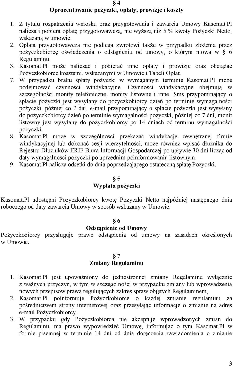 Opłata przygotowawcza nie podlega zwrotowi także w przypadku złożenia przez pożyczkobiorcę oświadczenia o odstąpieniu od umowy, o którym mowa w 6 Regulaminu. 3. Kasomat.