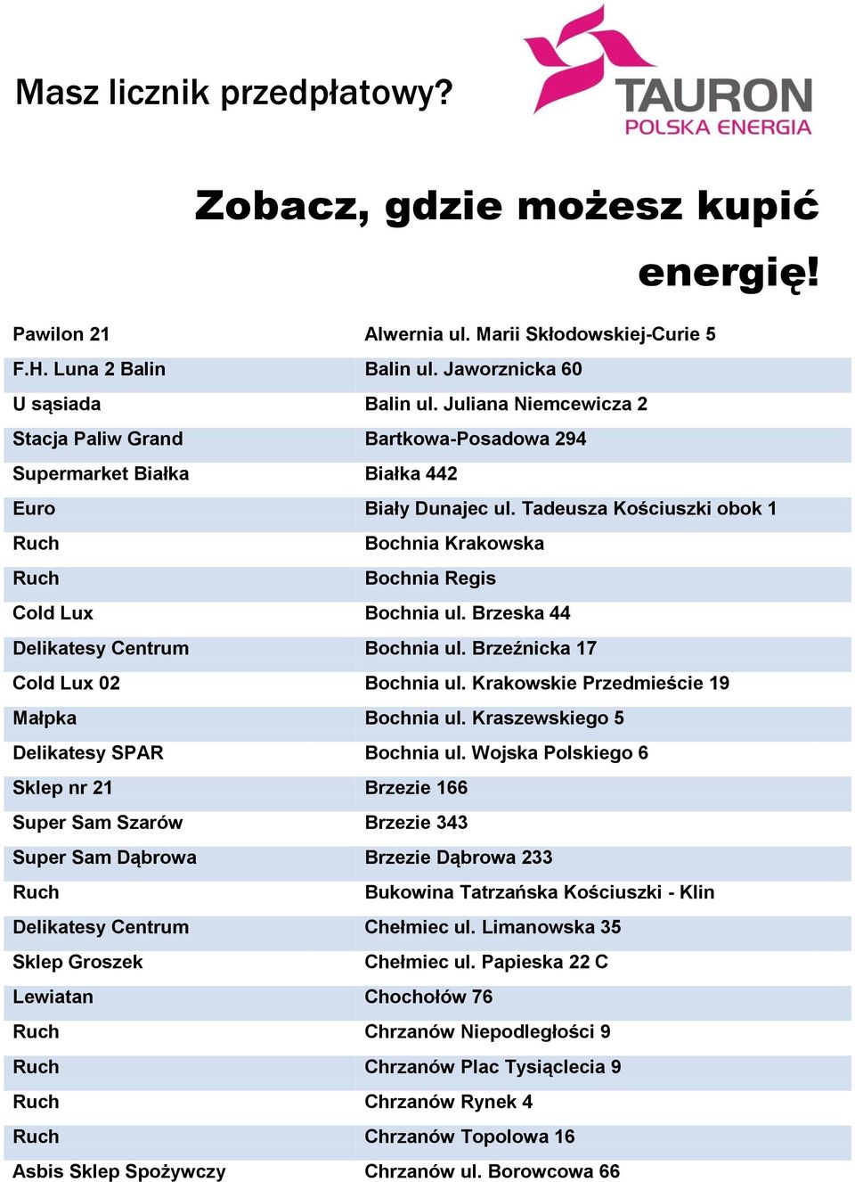 Brzeska 44 Delikatesy Centrum Bochnia ul. Brzeźnicka 17 Cold Lux 02 Bochnia ul. Krakowskie Przedmieście 19 Małpka Bochnia ul. Kraszewskiego 5 Delikatesy SPAR Bochnia ul.