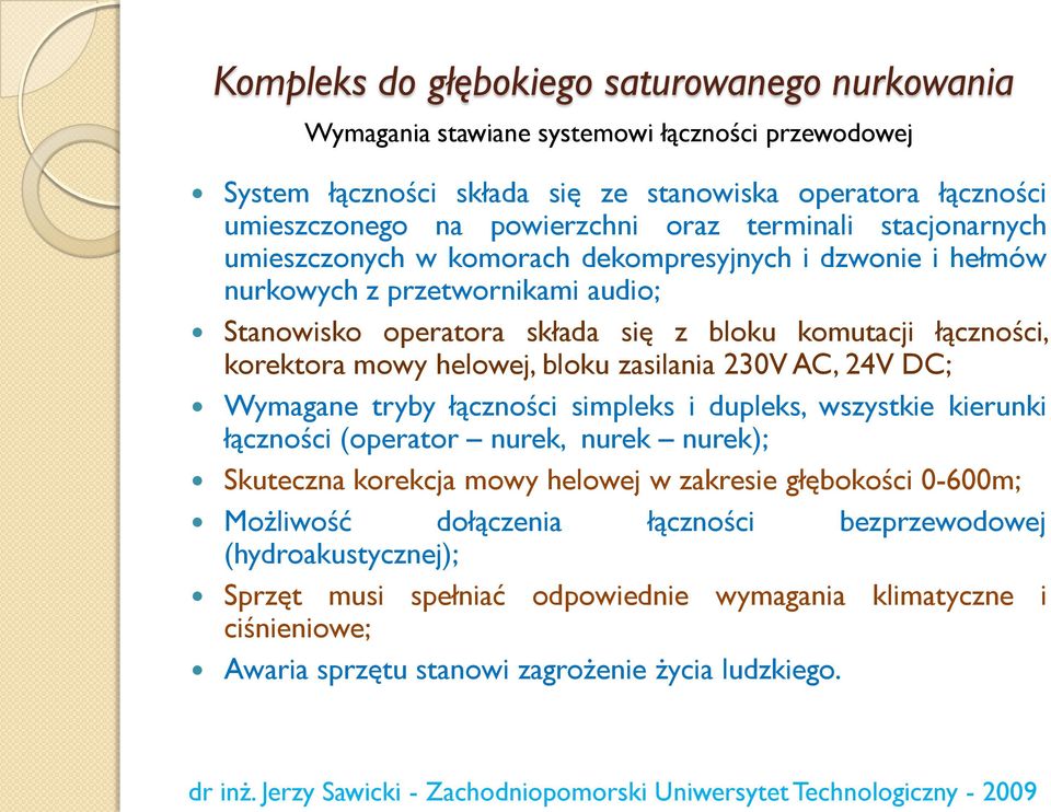 bloku zasilania 230V AC, 24V DC; Wymagane tryby łączności simpleks i dupleks, wszystkie kierunki łączności (operator nurek, nurek nurek); Skuteczna korekcja mowy helowej w zakresie