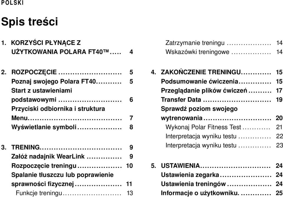 .. 10 Spalanie tłuszczu lub poprawienie sprawności fizycznej... 11 Funkcje treningu... 13 4. ZAKOŃCZENIE TRENINGU... 15 Podsumowanie ćwiczenia... 15 Przeglądanie plików ćwiczeń... 17 Transfer Data.