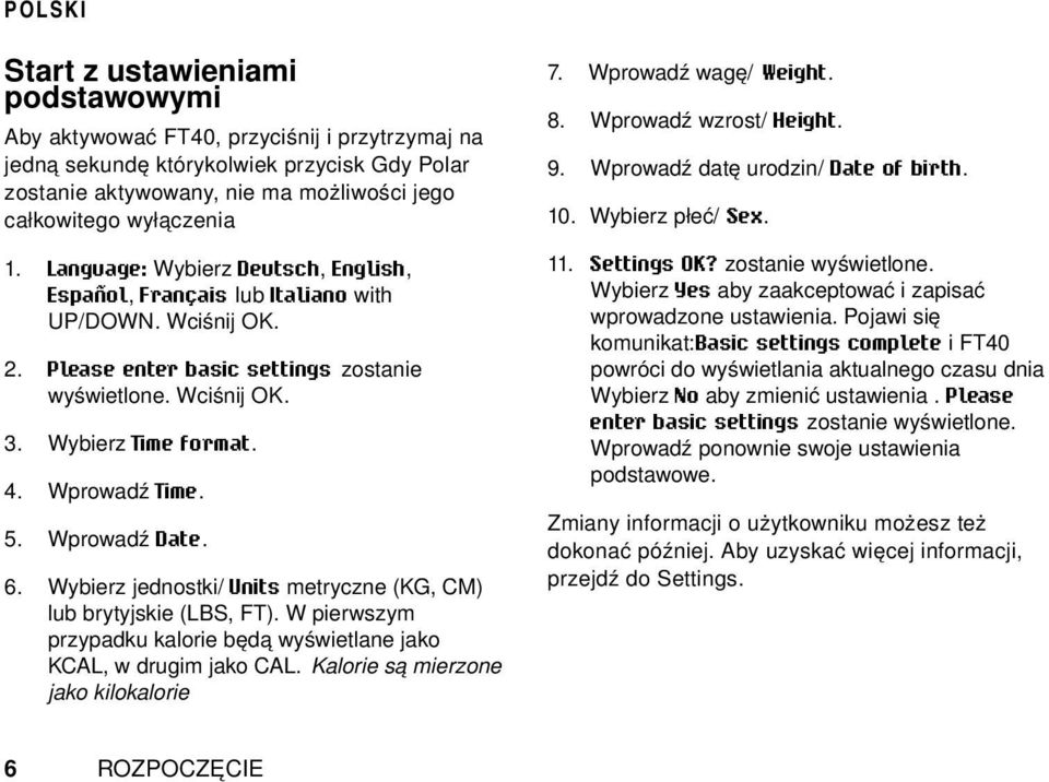 5. Wprowadź Date. 6. Wybierz jednostki/ Units metryczne (KG, CM) lub brytyjskie (LBS, FT). W pierwszym przypadku kalorie będą wyświetlane jako KCAL, w drugim jako CAL.