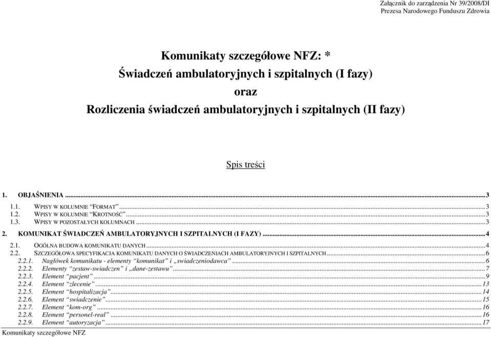 .. 4 2.1. OGÓLNA BUDOWA KOMUNIKATU DANYCH... 4 2.2. SZCZEGÓŁOWA SPECYFIKACJA KOMUNIKATU DANYCH O ŚWIADCZENIACH AMBULATORYJNYCH I SZPITALNYCH... 6 2.2.1. Nagłówek komunikatu - elementy komunikat i swiadczeniodawca.