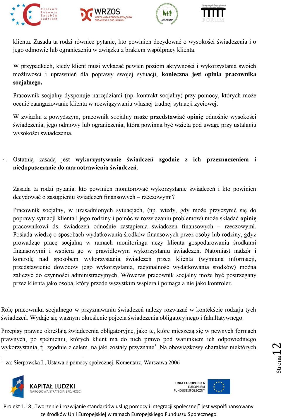 Pracownik socjalny dysponuje narzędziami (np. kontrakt socjalny) przy pomocy, których może ocenić zaangażowanie klienta w rozwiązywaniu własnej trudnej sytuacji życiowej.