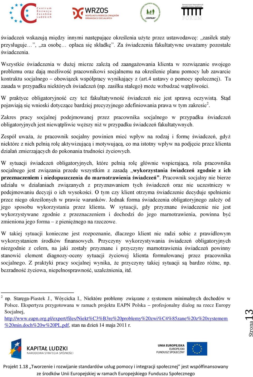 Wszystkie świadczenia w dużej mierze zależą od zaangażowania klienta w rozwiązanie swojego problemu oraz dają możliwość pracownikowi socjalnemu na określenie planu pomocy lub zawarcie kontraktu