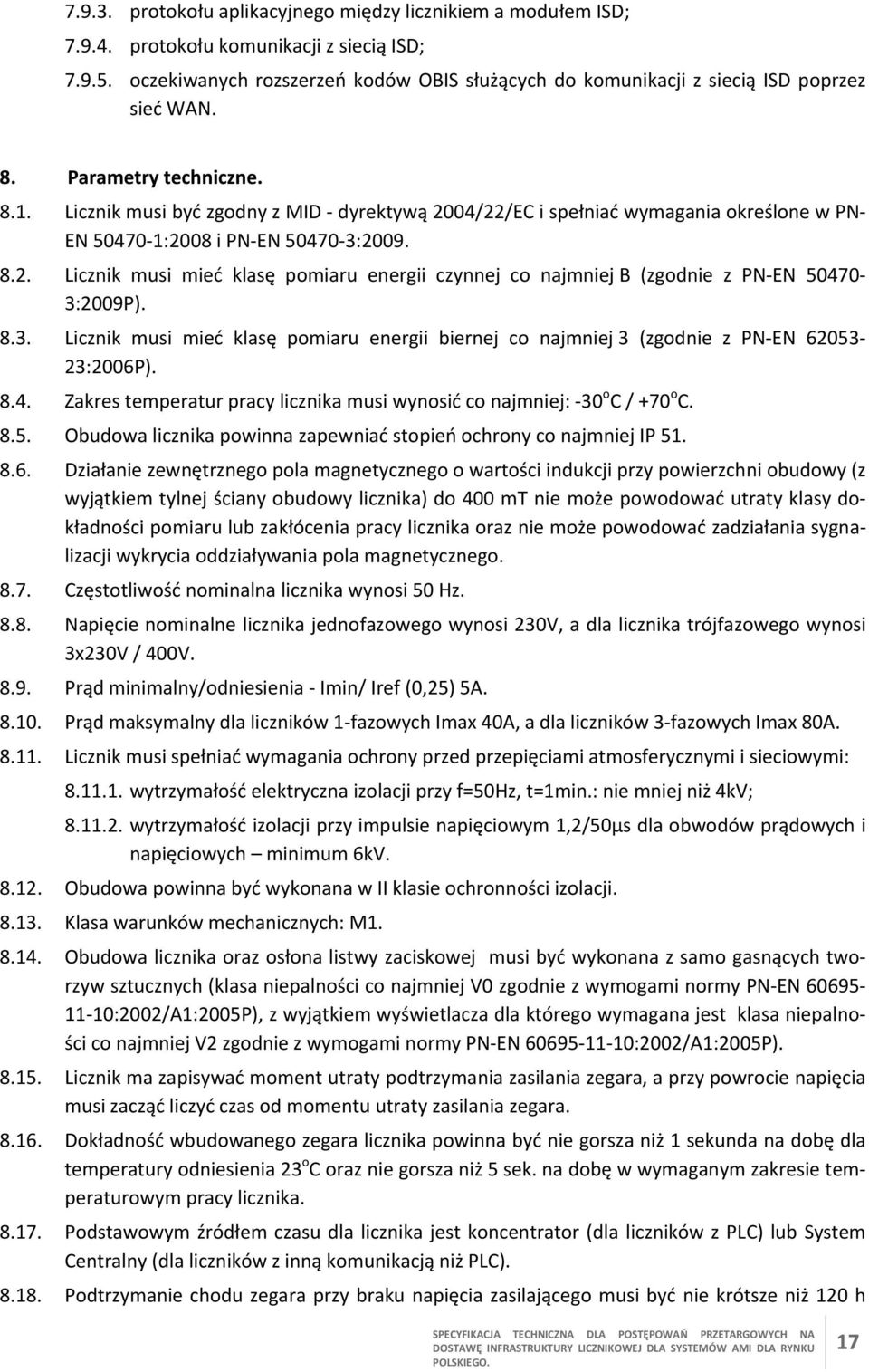 Licznik musi być zgodny z MID dyrektywą 2004/22/EC i spełniać wymagania określone w PN EN 50470 1:2008 i PN EN 50470 3:2009. 8.2. Licznik musi mieć klasę pomiaru energii czynnej co najmniej B (zgodnie z PN EN 50470 3:2009P).