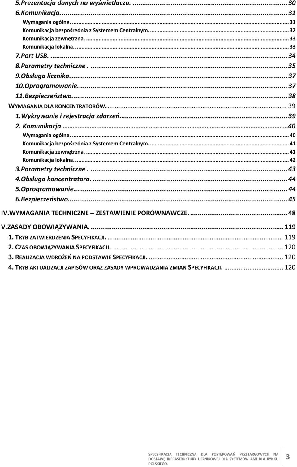 Komunikacja. 40 Wymagania ogólne.... 40 Komunikacja bezpośrednia z Systemem Centralnym.... 41 Komunikacja zewnętrzna.... 41 Komunikacja lokalna... 42 3.Parametry techniczne....43 4.