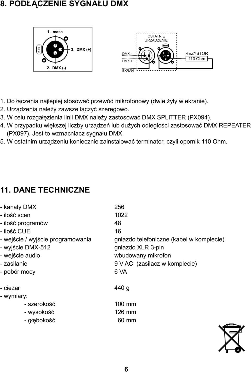 W przypadku większej liczby urządzeń lub dużych odległości zastosować DMX REPEATER (PX097). Jest to wzmacniacz sygnału DMX. 5.