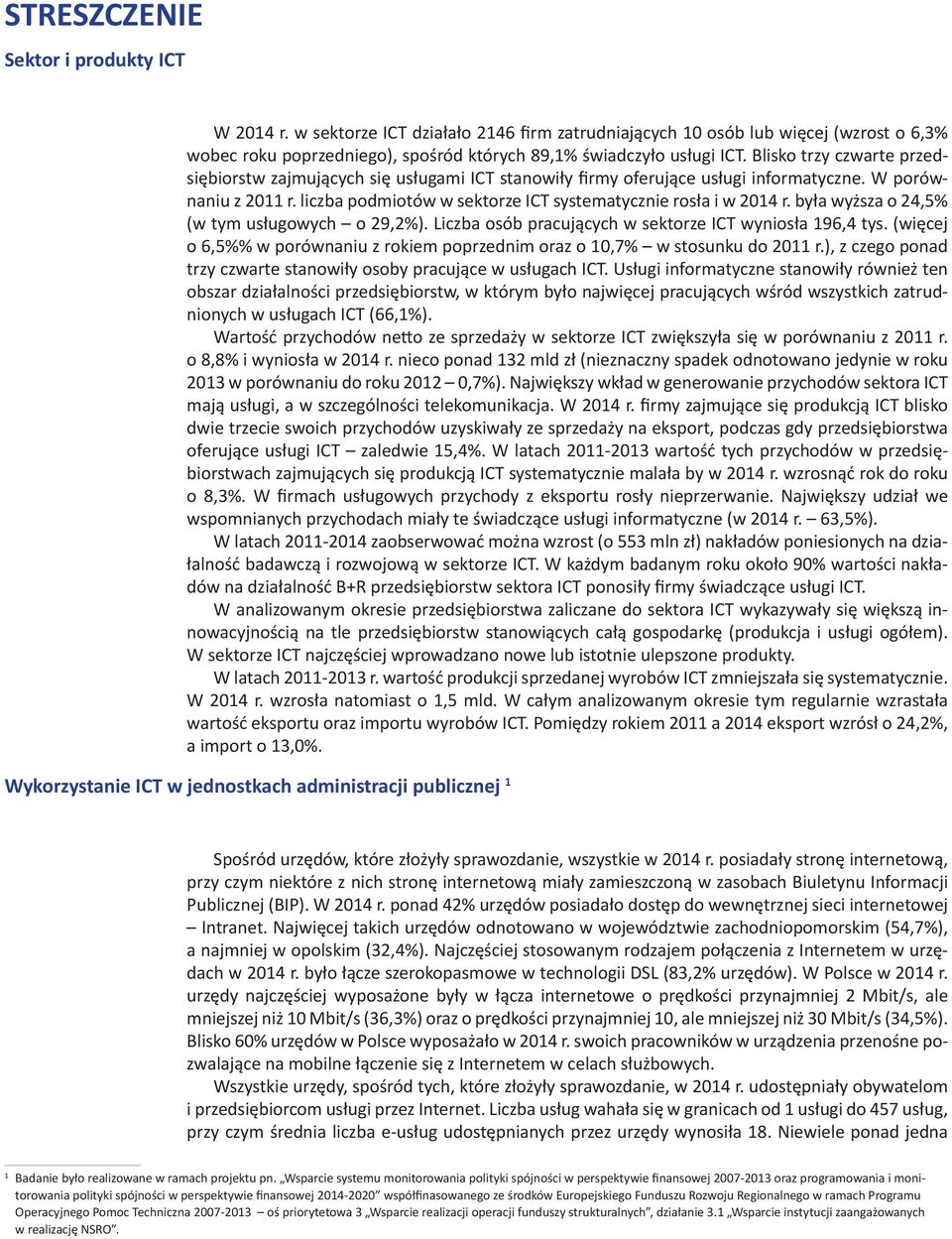 była wyższa o 24,5% (w tym usługowych o 29,2%). Liczba osób pracujących w sektorze ICT wyniosła 196,4 tys. (więcej o 6,5%% w porównaniu z rokiem poprzednim oraz o 10,7% w stosunku do 2011 r.