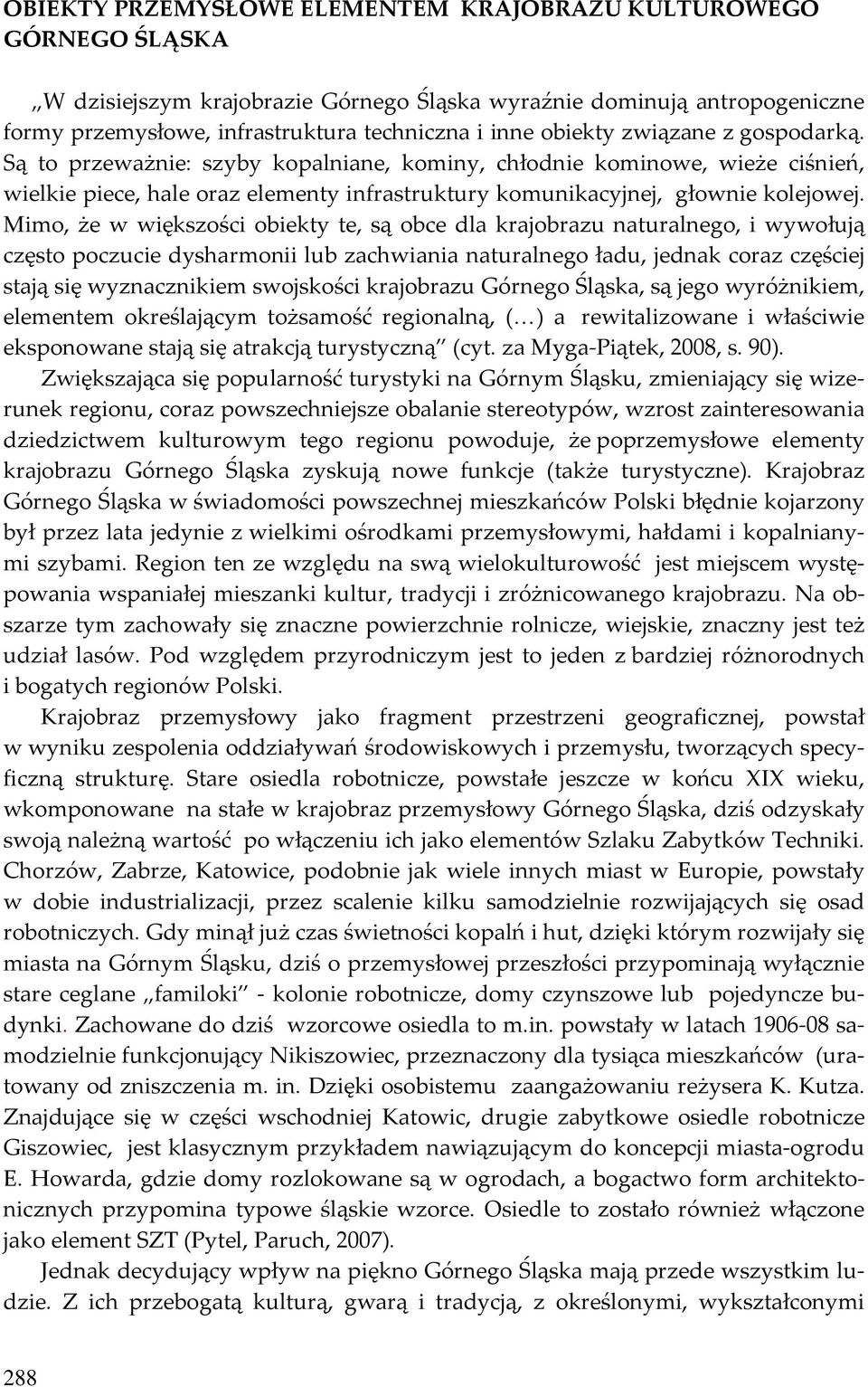 Mimo, że w większości obiekty te, są obce dla krajobrazu naturalnego, i wywołują często poczucie dysharmonii lub zachwiania naturalnego ładu, jednak coraz częściej stają się wyznacznikiem swojskości