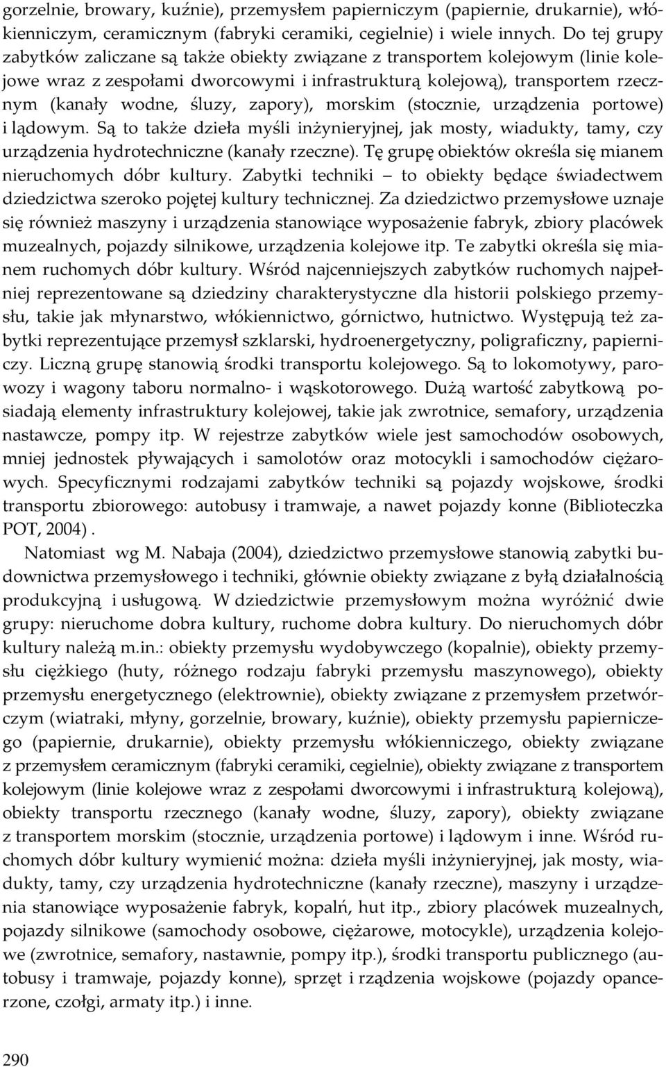 zapory), morskim (stocznie, urządzenia portowe) i lądowym. Są to także dzieła myśli inżynieryjnej, jak mosty, wiadukty, tamy, czy urządzenia hydrotechniczne (kanały rzeczne).