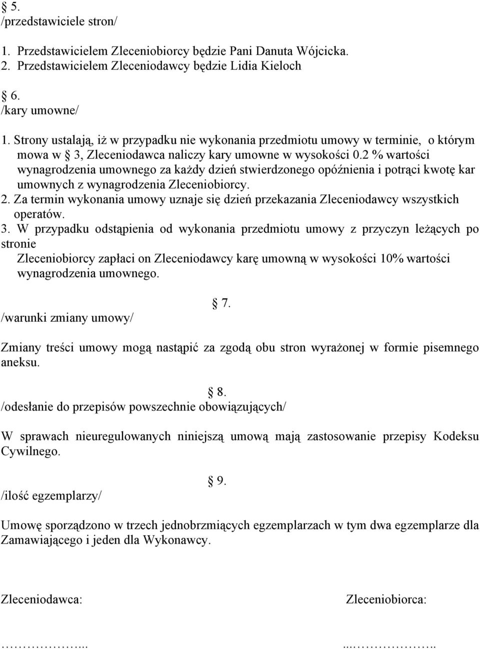 2 % wartości wynagrodzenia umownego za każdy dzień stwierdzonego opóźnienia i potrąci kwotę kar umownych z wynagrodzenia Zleceniobiorcy. 2.