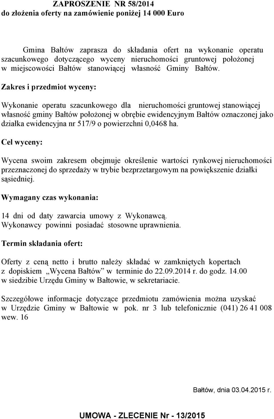 Zakres i przedmiot wyceny: Wykonanie operatu szacunkowego dla nieruchomości gruntowej stanowiącej własność gminy Bałtów położonej w obrębie ewidencyjnym Bałtów oznaczonej jako działka ewidencyjna nr