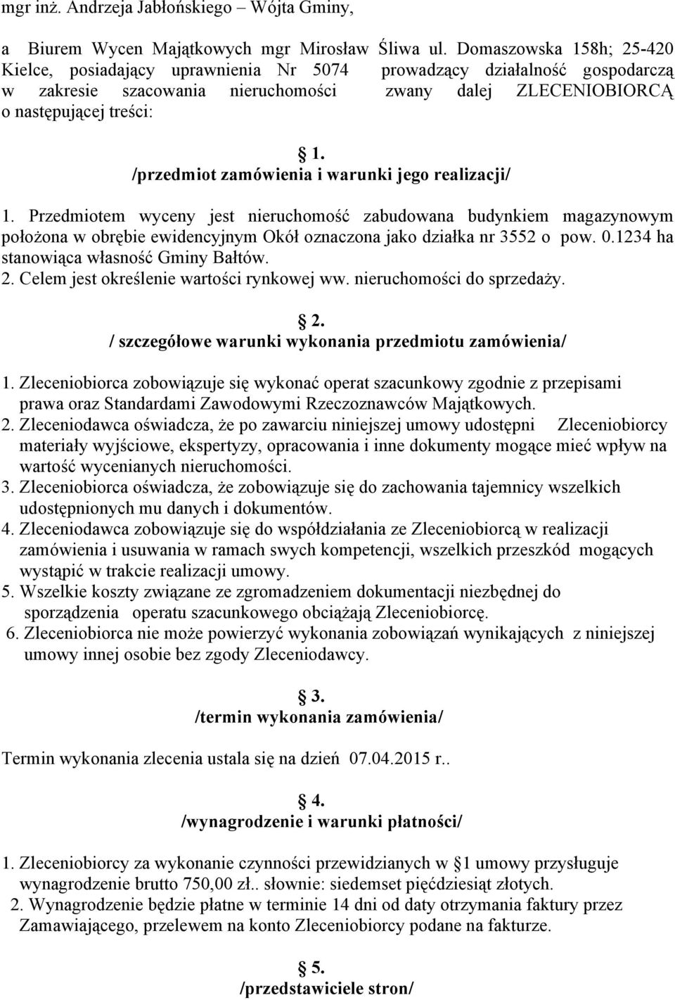 /przedmiot zamówienia i warunki jego realizacji/ 1. Przedmiotem wyceny jest nieruchomość zabudowana budynkiem magazynowym położona w obrębie ewidencyjnym Okół oznaczona jako działka nr 3552 o pow. 0.