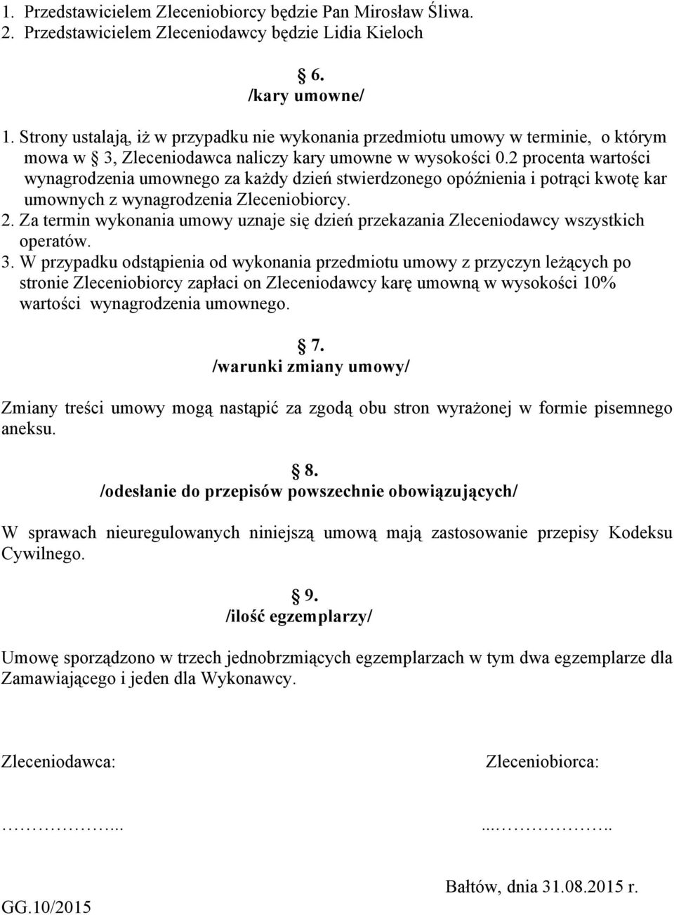 2 procenta wartości wynagrodzenia umownego za każdy dzień stwierdzonego opóźnienia i potrąci kwotę kar umownych z wynagrodzenia Zleceniobiorcy. 2.