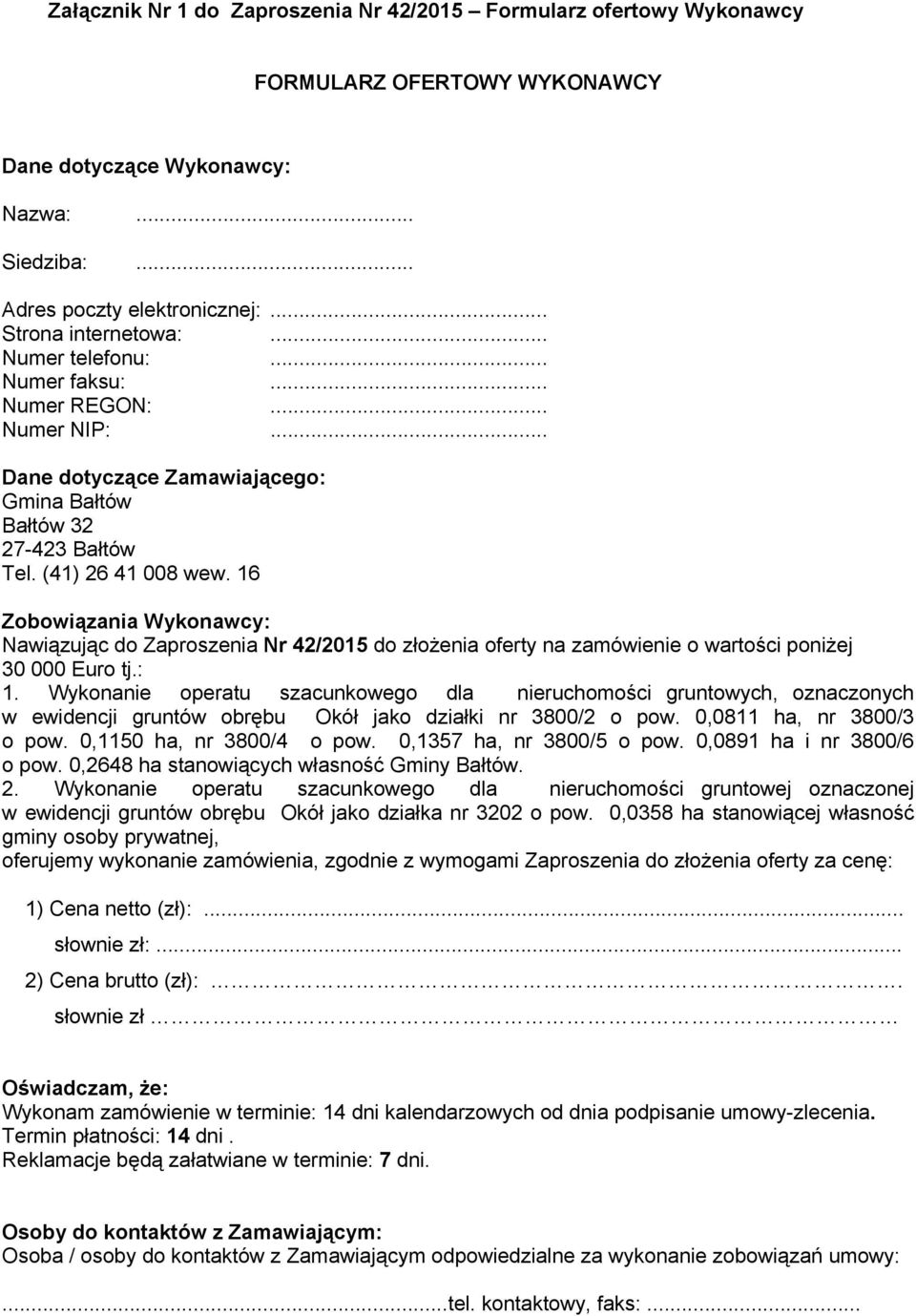 16 Zobowiązania Wykonawcy: Nawiązując do Zaproszenia Nr 42/2015 do złożenia oferty na zamówienie o wartości poniżej 30 000 Euro tj.: 1.