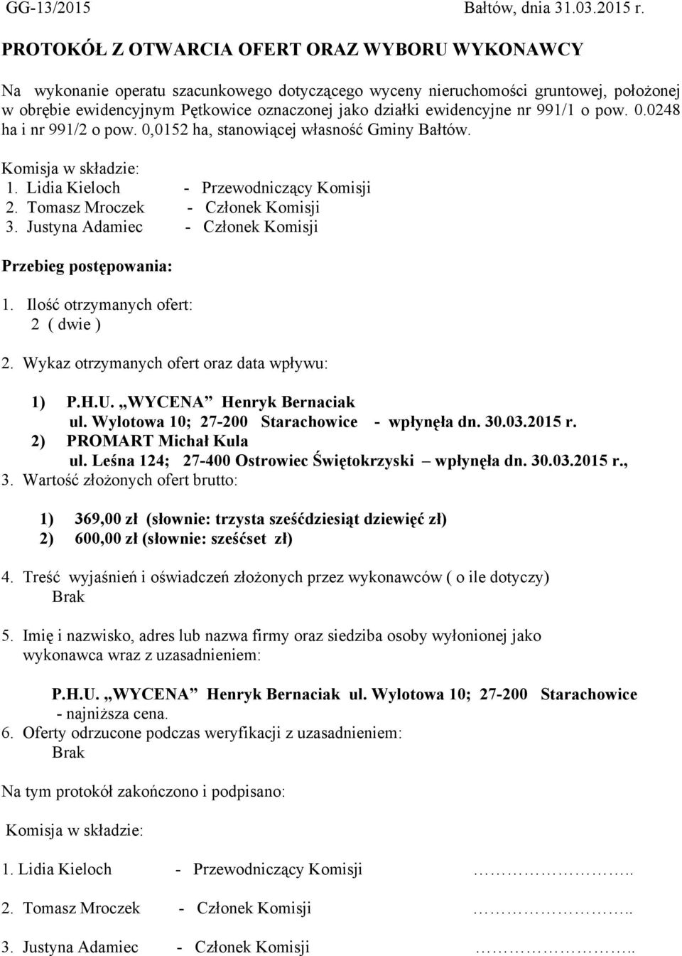 ewidencyjne nr 991/1 o pow. 0.0248 ha i nr 991/2 o pow. 0,0152 ha, stanowiącej własność Gminy Bałtów. Komisja w składzie: 1. Lidia Kieloch - Przewodniczący Komisji 2.