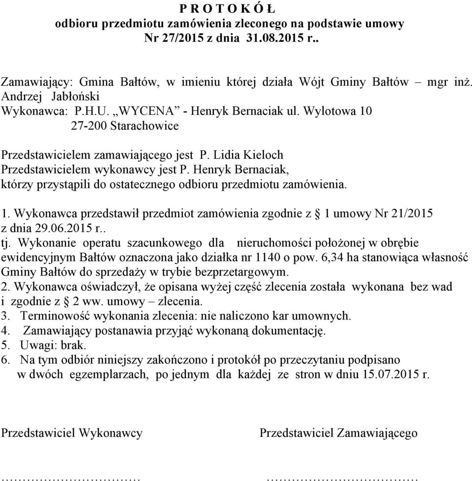 Henryk Bernaciak, którzy przystąpili do ostatecznego odbioru przedmiotu zamówienia. 1. Wykonawca przedstawił przedmiot zamówienia zgodnie z 1 umowy Nr 21/2015 z dnia 29.06.2015 r.. tj.