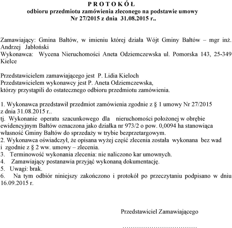 Aneta Odziemczewska, którzy przystąpili do ostatecznego odbioru przedmiotu zamówienia. 1. Wykonawca przedstawił przedmiot zamówienia zgodnie z 1 umowy Nr 27/2015 z dnia 31.08.2015 r.. tj.