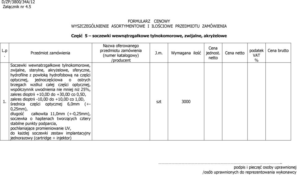 całej części optycznej, współczynnik uwodnienia nie mniej niż 25%, zakres dioptrii +10,0D do +30,0D co 0,5D, zakres dioptrii -10,0D do +10,0D co 1,0D, średnica części optycznej 6,0mm (+- 0,25mm),