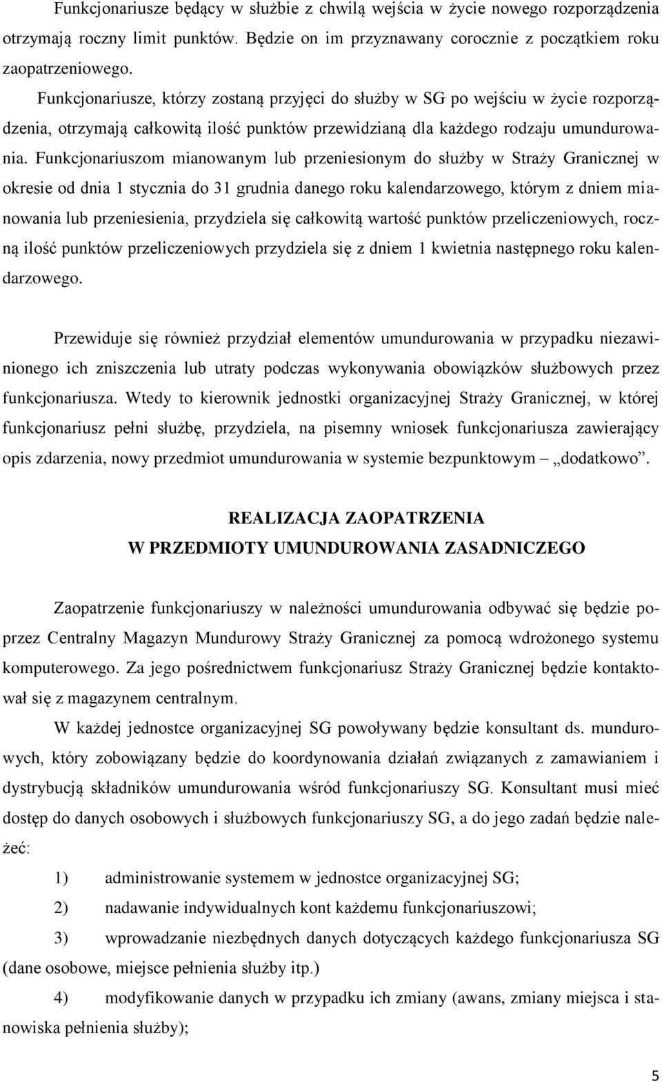 Funkcjonariuszom mianowanym lub przeniesionym do służby w Straży Granicznej w okresie od dnia 1 stycznia do 31 grudnia danego roku kalendarzowego, którym z dniem mianowania lub przeniesienia,